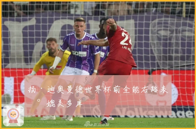扬·迪奥曼德世界杯前全能右路表现媲美多库