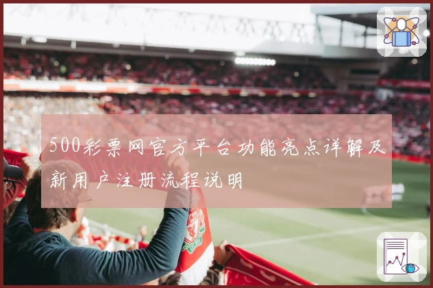500彩票网官方平台功能亮点详解及新用户注册流程说明